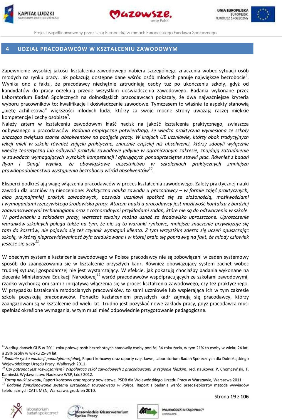 Wynika ono z faktu, że pracodawcy niechętnie zatrudniają osoby tuż po ukończeniu szkoły, gdyż od kandydatów do pracy oczekują przede wszystkim doświadczenia zawodowego.