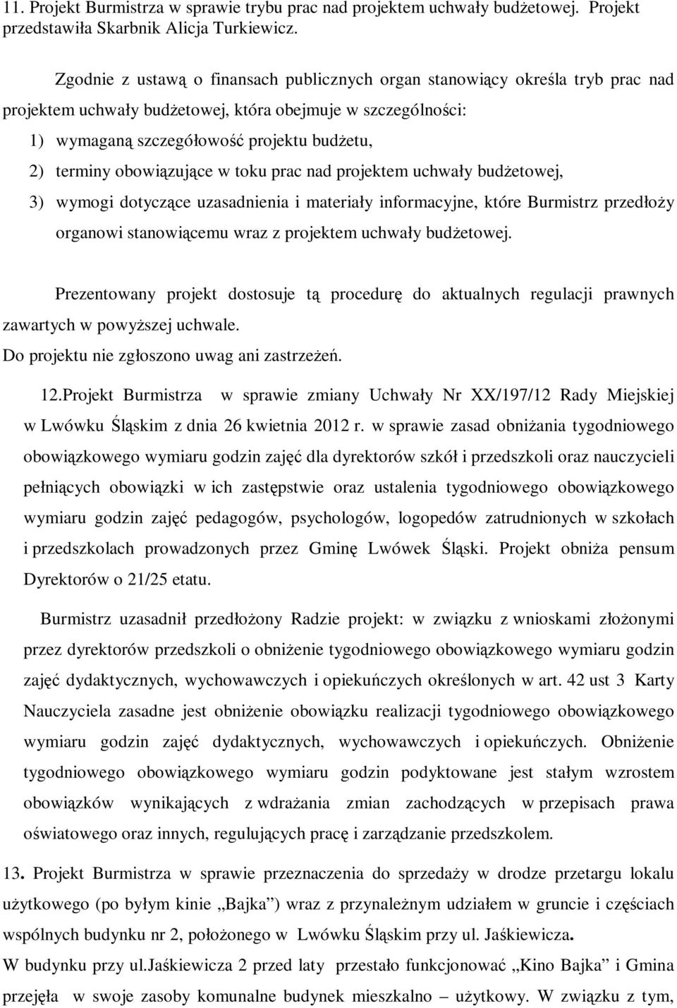 obowiązujące w toku prac nad projektem uchwały budżetowej, 3) wymogi dotyczące uzasadnienia i materiały informacyjne, które Burmistrz przedłoży organowi stanowiącemu wraz z projektem uchwały