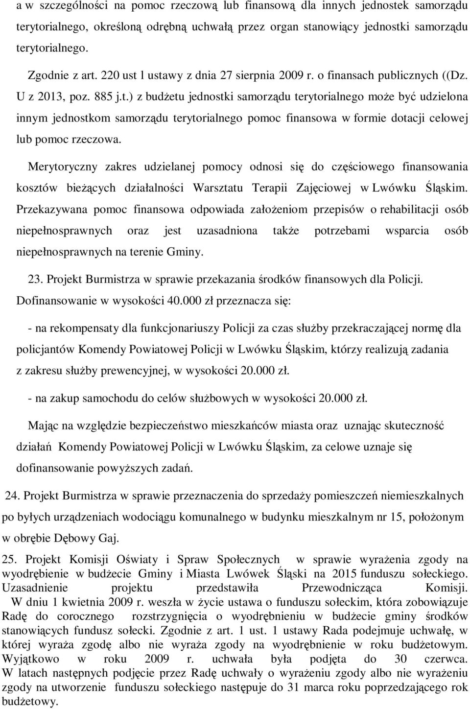 Merytoryczny zakres udzielanej pomocy odnosi się do częściowego finansowania kosztów bieżących działalności Warsztatu Terapii Zajęciowej w Lwówku Śląskim.