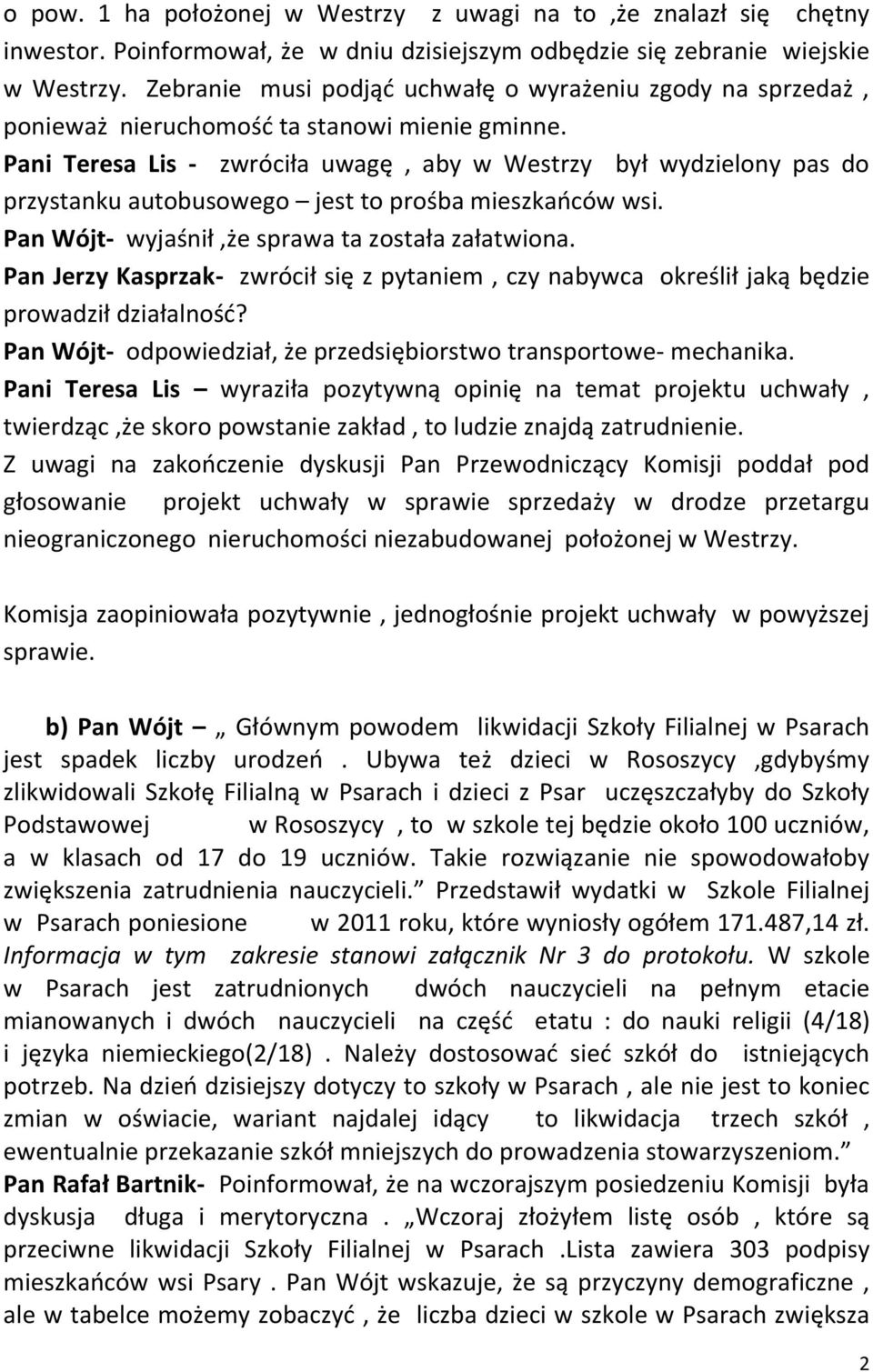 Pani Teresa Lis - zwróciła uwagę, aby w Westrzy był wydzielony pas do przystanku autobusowego jest to prośba mieszkańców wsi. Pan Wójt- wyjaśnił,że sprawa ta została załatwiona.