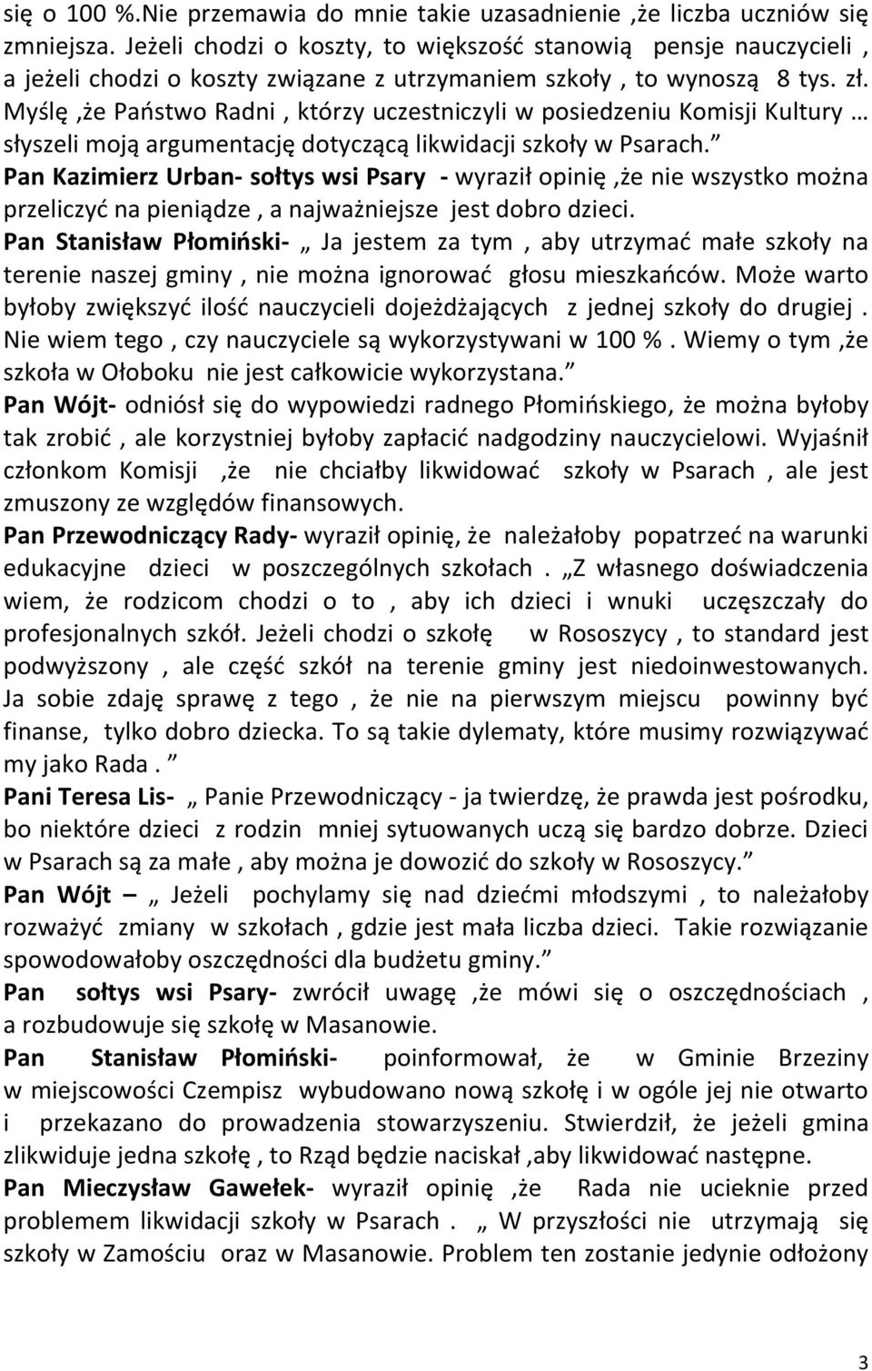 Myślę,że Państwo Radni, którzy uczestniczyli w posiedzeniu Komisji Kultury słyszeli moją argumentację dotyczącą likwidacji szkoły w Psarach.