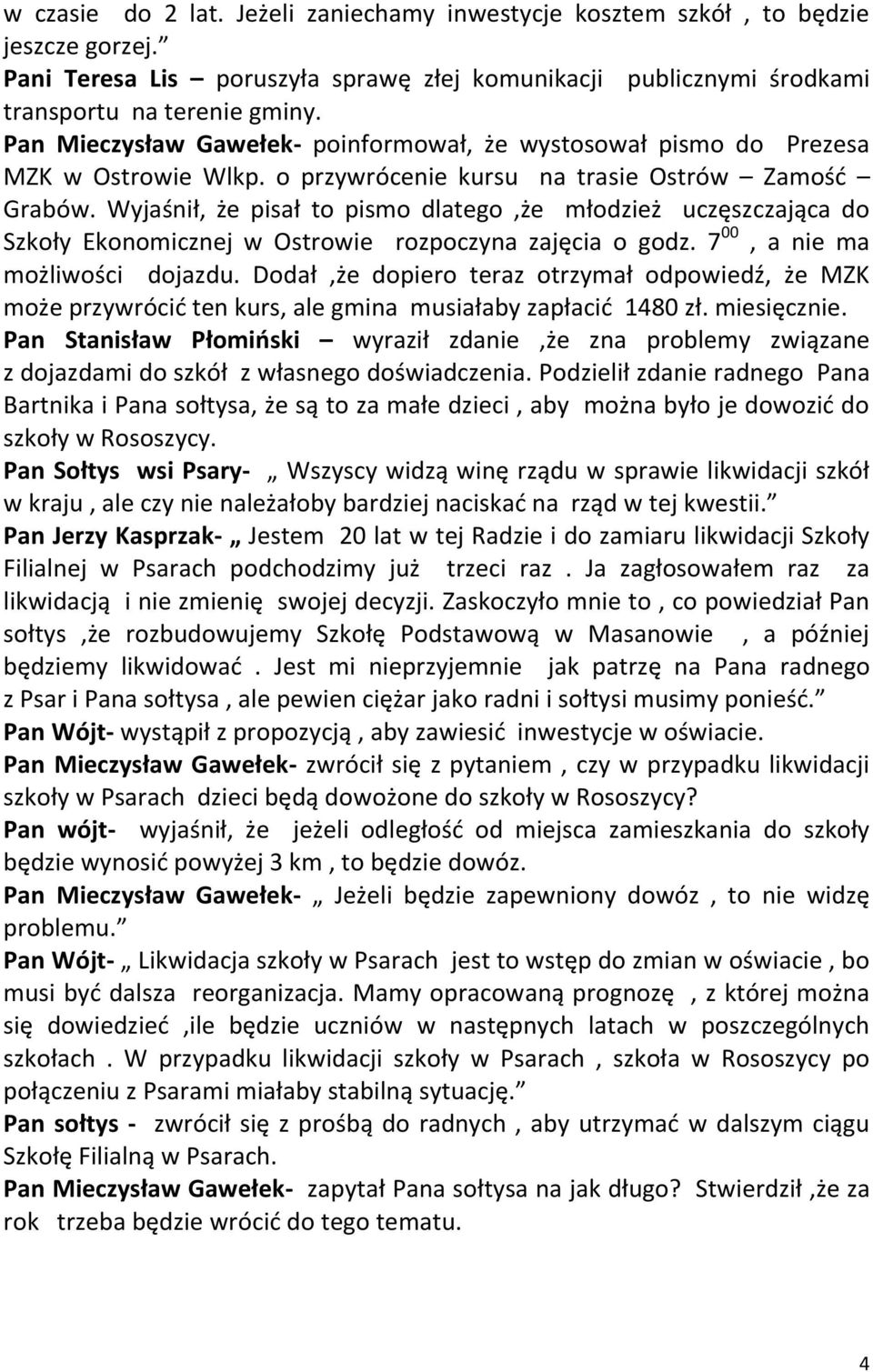 Wyjaśnił, że pisał to pismo dlatego,że młodzież uczęszczająca do Szkoły Ekonomicznej w Ostrowie rozpoczyna zajęcia o godz. 7 00, a nie ma możliwości dojazdu.