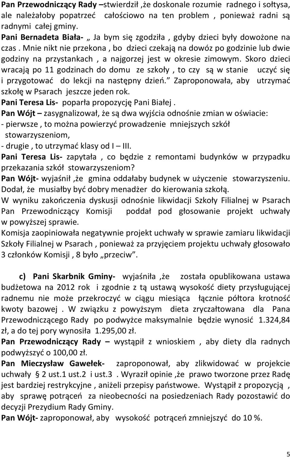 Mnie nikt nie przekona, bo dzieci czekają na dowóz po godzinie lub dwie godziny na przystankach, a najgorzej jest w okresie zimowym.