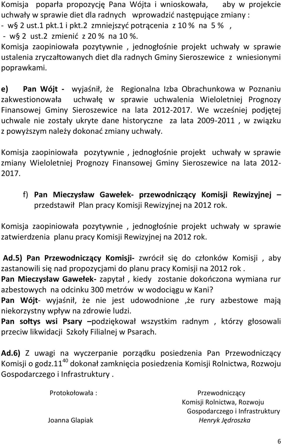 Komisja zaopiniowała pozytywnie, jednogłośnie projekt uchwały w sprawie ustalenia zryczałtowanych diet dla radnych Gminy Sieroszewice z wniesionymi poprawkami.