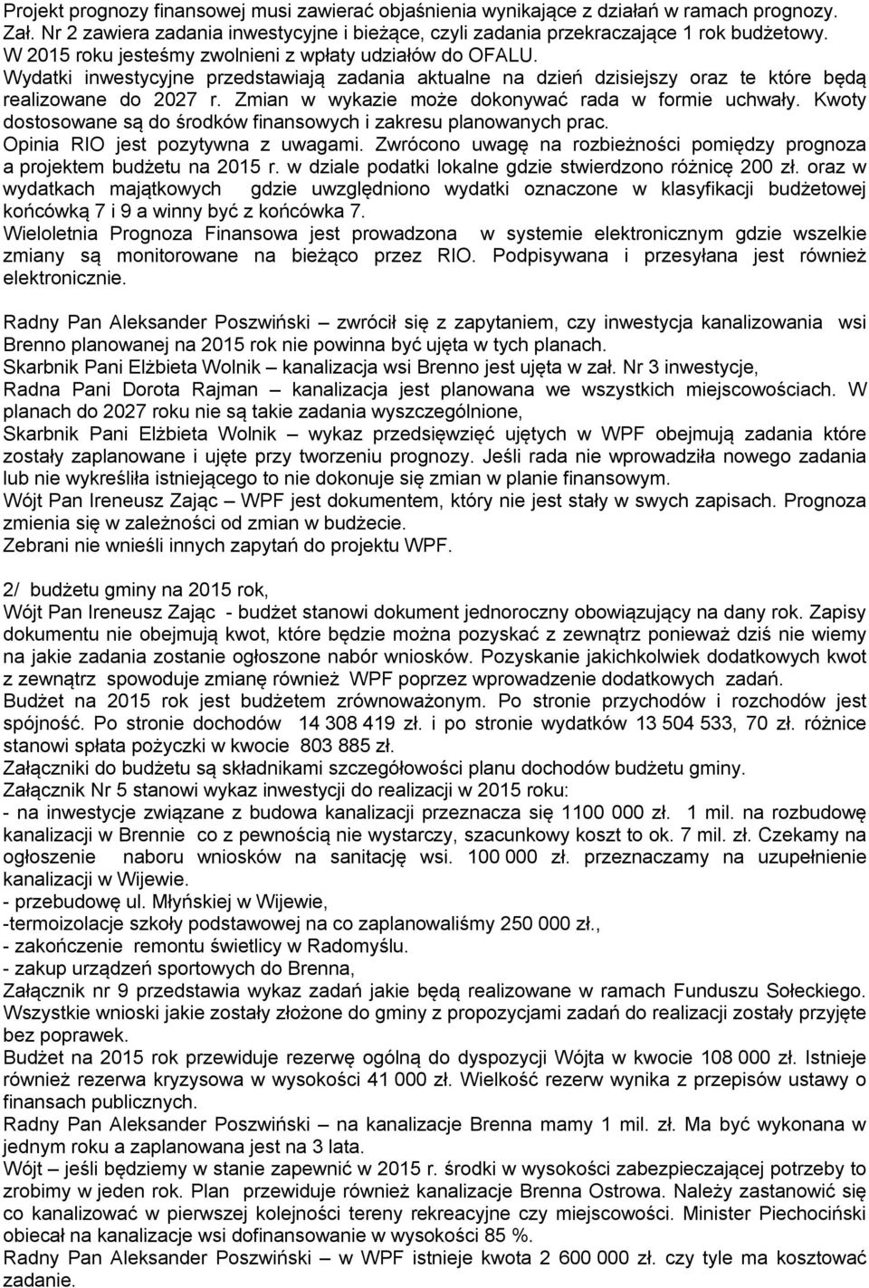 Zmian w wykazie może dokonywać rada w formie uchwały. Kwoty dostosowane są do środków finansowych i zakresu planowanych prac. Opinia RIO jest pozytywna z uwagami.