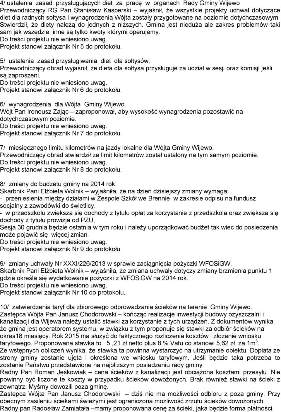 Gmina jest nieduża ale zakres problemów taki sam jak wszędzie, inne są tylko kwoty którymi operujemy. Projekt stanowi załącznik Nr 5 do protokołu. 5/ ustalenia zasad przysługiwania diet dla sołtysów.