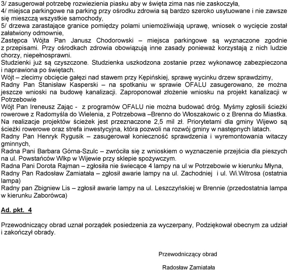 wyznaczone zgodnie z przepisami. Przy ośrodkach zdrowia obowiązują inne zasady ponieważ korzystają z nich ludzie chorzy, niepełnosprawni. Studzienki już są czyszczone.