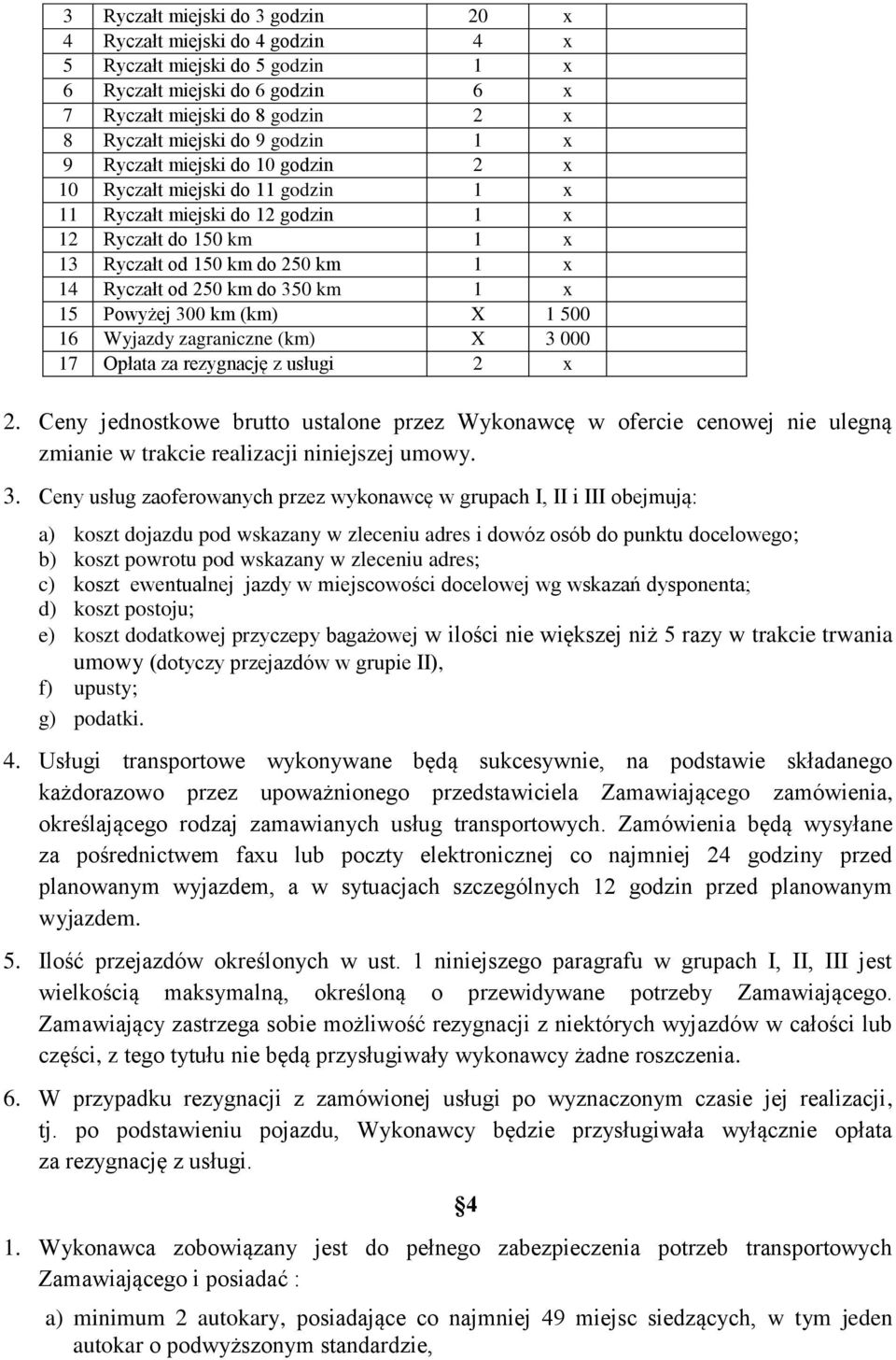 do 350 km 1 x 15 Powyżej 300 km (km) X 1 500 16 Wyjazdy zagraniczne (km) X 3 000 17 Opłata za rezygnację z usługi 2 x 2.