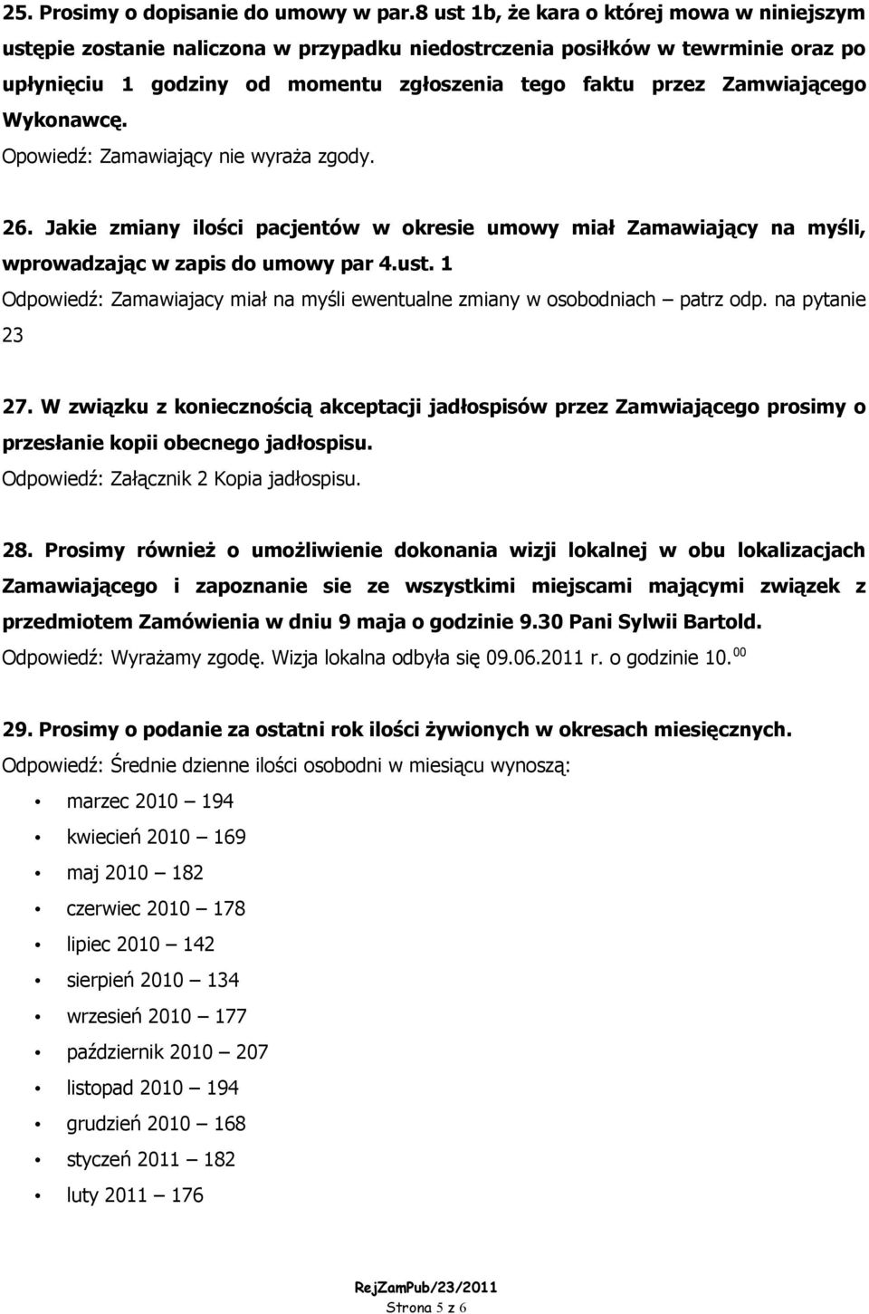 Zamwiającego Wykonawcę. Opowiedź: Zamawiający nie wyraża zgody. 26. Jakie zmiany ilości pacjentów w okresie umowy miał Zamawiający na myśli, wprowadzając w zapis do umowy par 4.ust.