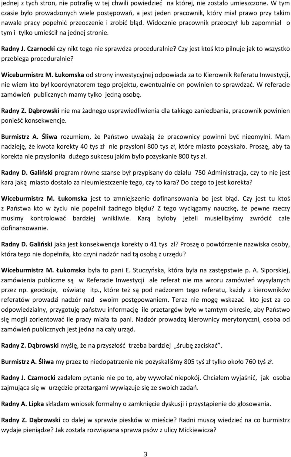 Widocznie pracownik przeoczył lub zapomniał o tym i tylko umieścił na jednej stronie. Radny J. Czarnocki czy nikt tego nie sprawdza proceduralnie?