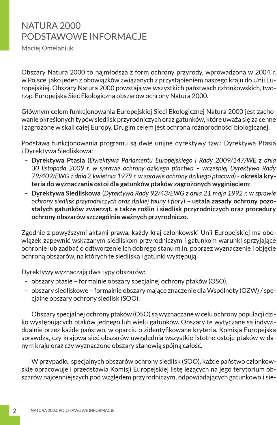 Obszary Natura 2000 powstają we wszystkich państwach członkowskich, tworząc Europejską Sieć Ekologiczną obszarów ochrony Natura 2000.