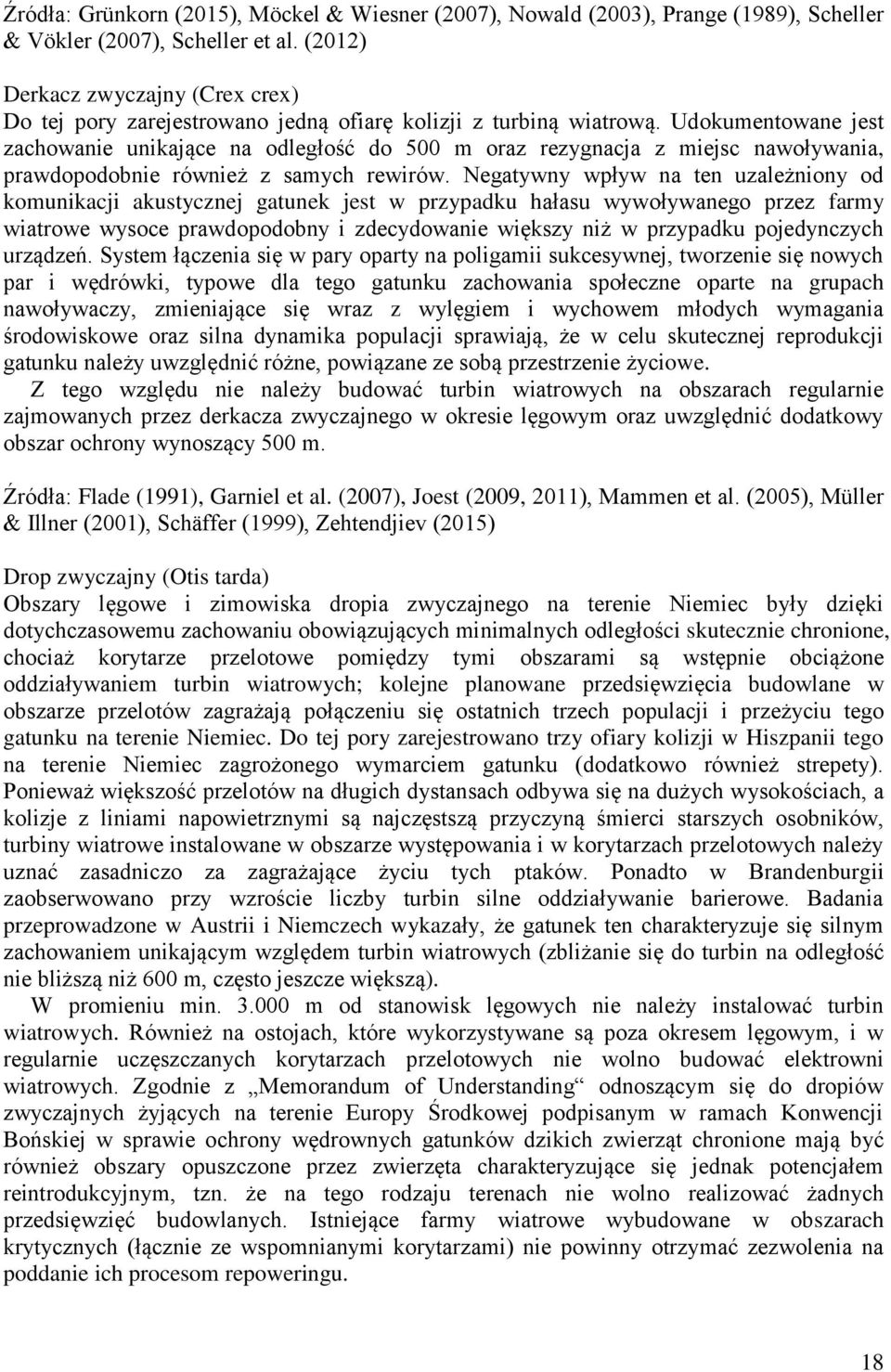 Udokumentowane jest zachowanie unikające na odległość do 500 m oraz rezygnacja z miejsc nawoływania, prawdopodobnie również z samych rewirów.