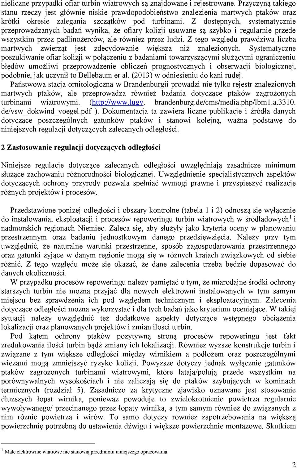 Z dostępnych, systematycznie przeprowadzanych badań wynika, że ofiary kolizji usuwane są szybko i regularnie przede wszystkim przez padlinożerców, ale również przez ludzi.