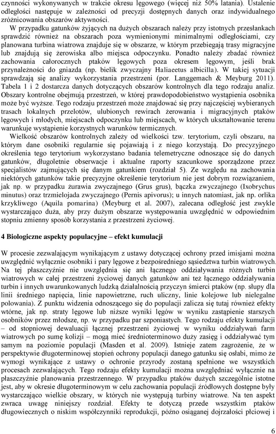 W przypadku gatunków żyjących na dużych obszarach należy przy istotnych przesłankach sprawdzić również na obszarach poza wymienionymi minimalnymi odległościami, czy planowana turbina wiatrowa