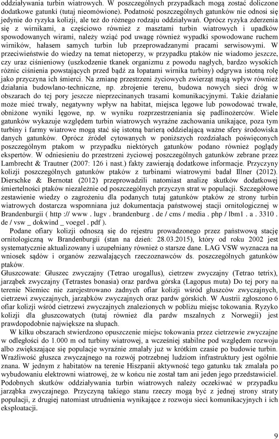 Oprócz ryzyka zderzenia się z wirnikami, a częściowo również z masztami turbin wiatrowych i upadków spowodowanych wirami, należy wziąć pod uwagę również wypadki spowodowane ruchem wirników, hałasem