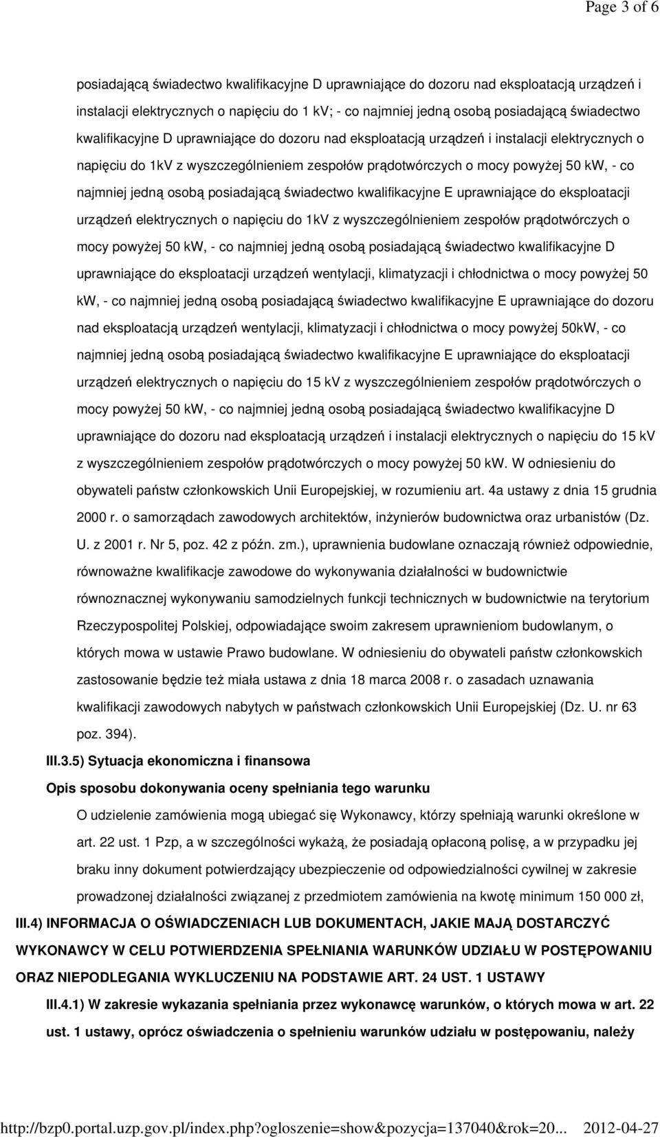 osobą posiadającą świadectwo kwalifikacyjne E uprawniające do eksploatacji urządzeń elektrycznych o napięciu do 1kV z wyszczególnieniem zespołów prądotwórczych o mocy powyŝej 50 kw, - co najmniej