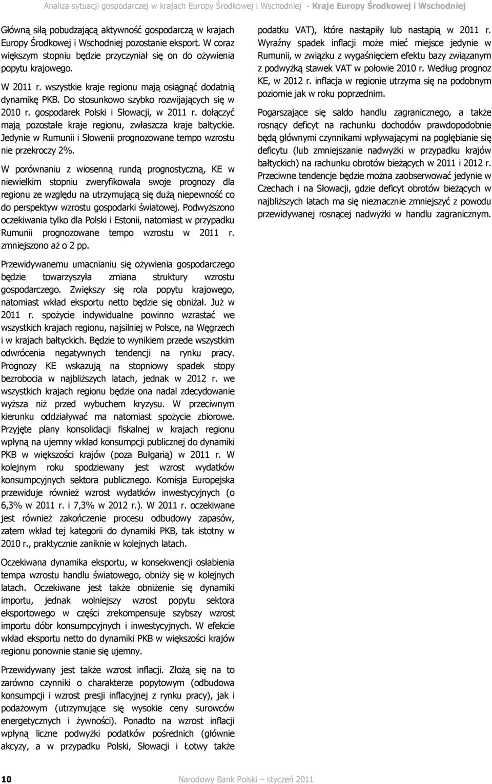 Do stosunkowo szybko rozwijających się w 1 r. gospodarek Polski i Słowacji, w 11 r. dołączyć mają pozostałe kraje regionu, zwłaszcza kraje bałtyckie.