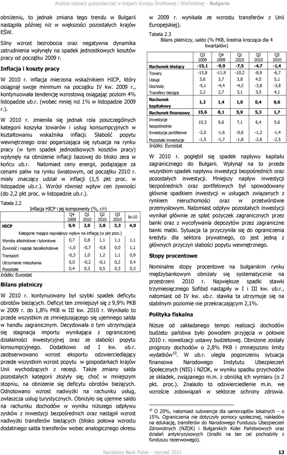 inflacja mierzona wskaźnikiem HICP, który osiągnął swoje minimum na początku IV kw. 9 r., kontynuowała tendencję wzrostową osiągając poziom % listopadzie ub.r. (wobec mniej niŝ 1% w listopadzie 9 r.).