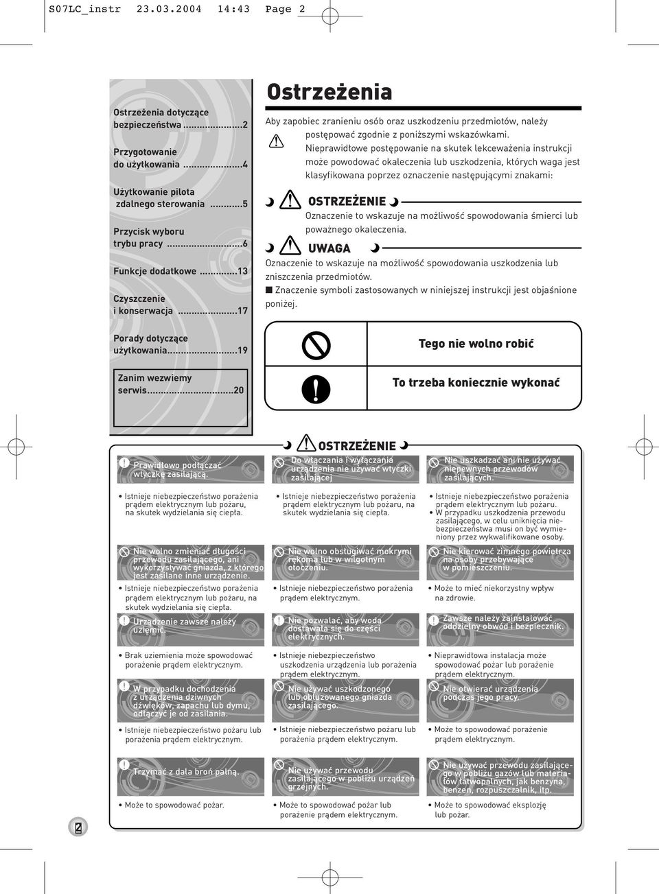 Nieprawid owe post powanie na skutek lekcewa enia instrukcji mo e powodowaç okaleczenia lub uszkodzenia, których waga jest klasyfikowana poprzez oznaczenie nast pujàcymi znakami: OSTRZE ENIE