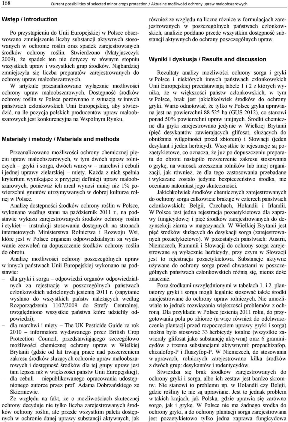 Stwierdzono (Matyjaszczyk 2009), że spadek ten nie dotyczy w równym stopniu wszystkich upraw i wszystkich grup środków.