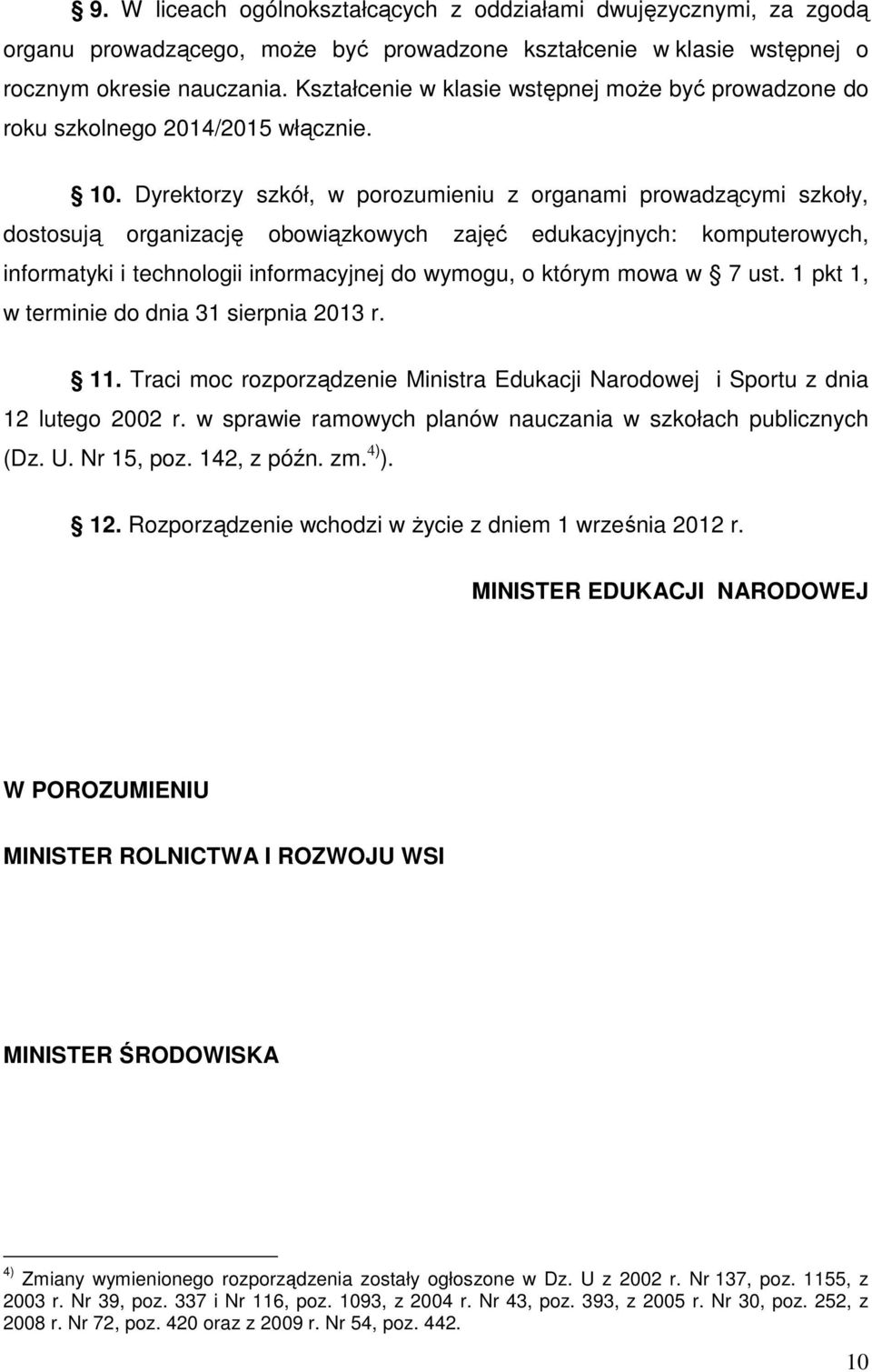 Dyrektorzy szkół, w porozumieniu z organami prowadzącymi szkoły, dostosują organizację obowiązkowych zajęć edukacyjnych: komputerowych, informatyki i technologii informacyjnej do wymogu, o którym