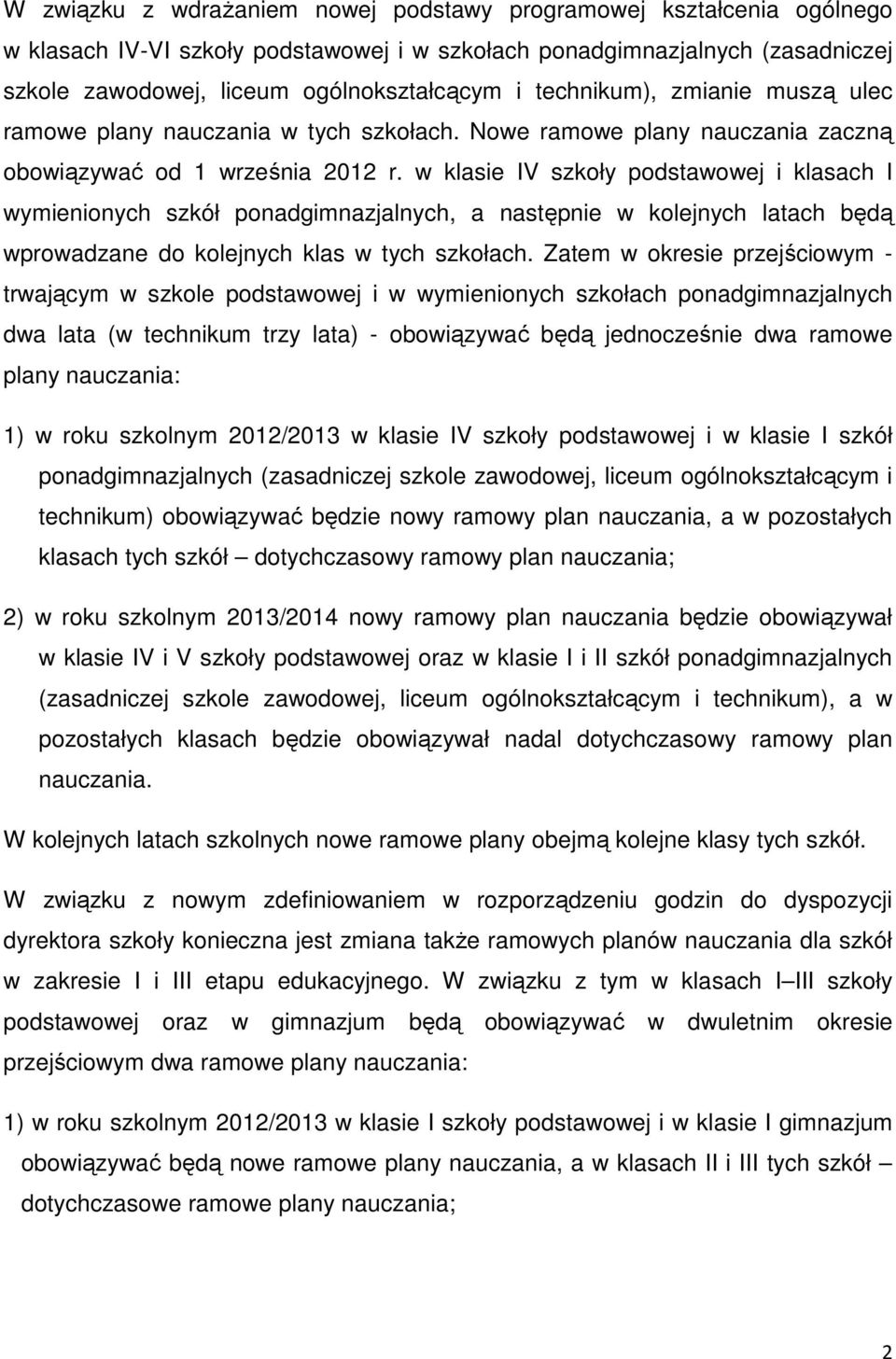 w klasie IV szkoły podstawowej i klasach I wymienionych szkół ponadgimnazjalnych, a następnie w kolejnych latach będą wprowadzane do kolejnych klas w tych szkołach.