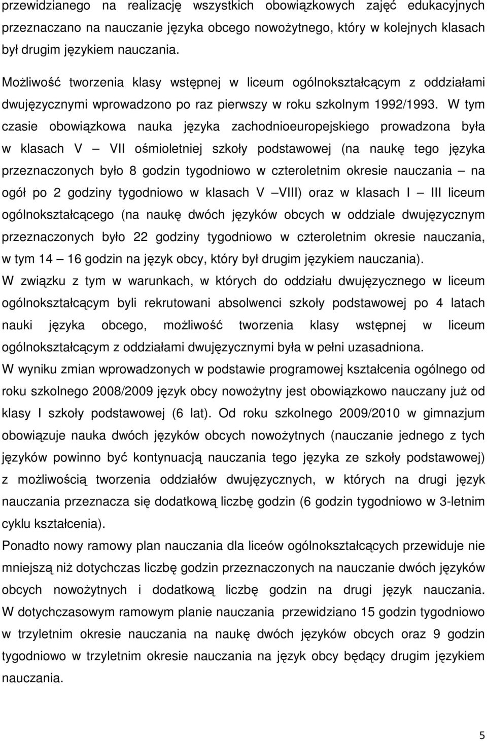 W tym czasie obowiązkowa nauka języka zachodnioeuropejskiego prowadzona była w klasach V VII ośmioletniej szkoły podstawowej (na naukę tego języka przeznaczonych było 8 godzin tygodniowo w