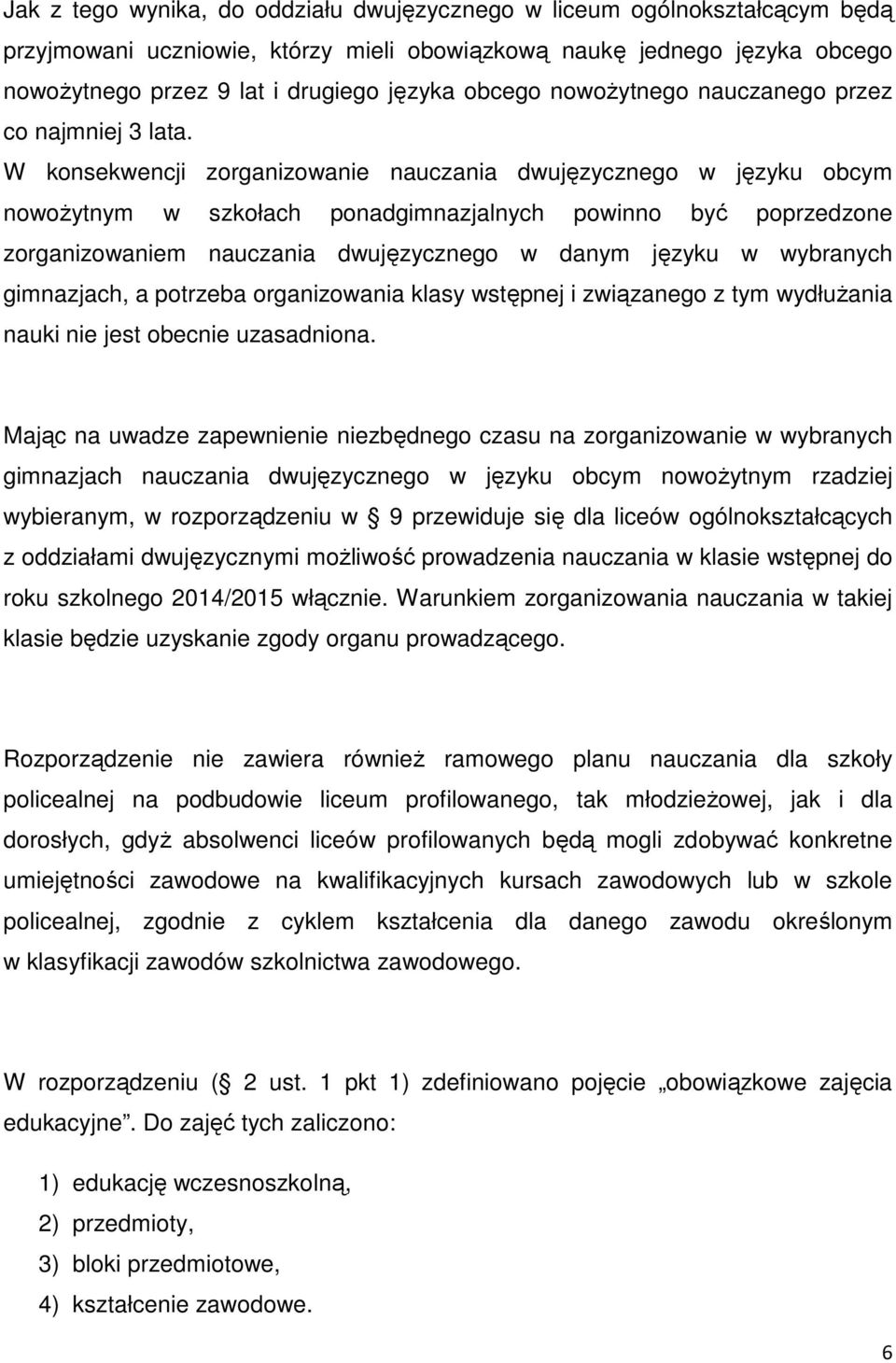 W konsekwencji zorganizowanie nauczania dwujęzycznego w języku obcym nowoŝytnym w szkołach ponadgimnazjalnych powinno być poprzedzone zorganizowaniem nauczania dwujęzycznego w danym języku w