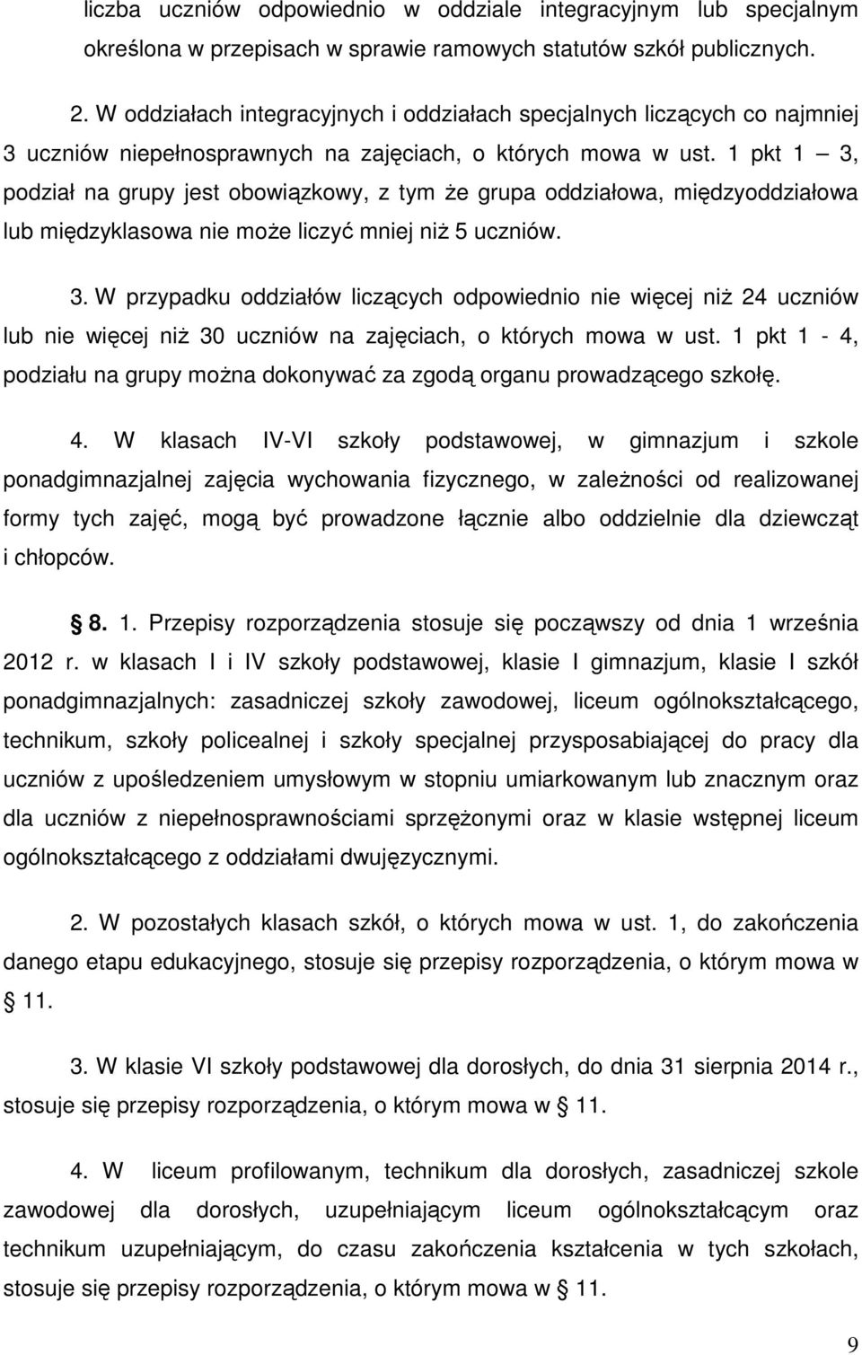 1 pkt 1 3, podział na grupy jest obowiązkowy, z tym Ŝe grupa oddziałowa, międzyoddziałowa lub międzyklasowa nie moŝe liczyć mniej niŝ 5 uczniów. 3. W przypadku oddziałów liczących odpowiednio nie więcej niŝ 24 uczniów lub nie więcej niŝ 30 uczniów na zajęciach, o których mowa w ust.