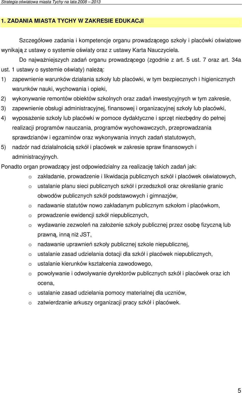 1 ustawy o systemie oświaty) należą: 1) zapewnienie warunków działania szkoły lub placówki, w tym bezpiecznych i higienicznych warunków nauki, wychowania i opieki, 2) wykonywanie remontów obiektów