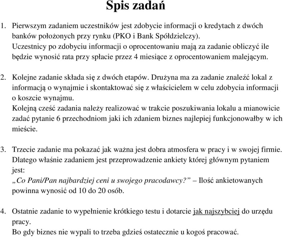 Kolejne zadanie składa się z dwóch etapów. Drużyna ma za zadanie znaleźć lokal z informacją o wynajmie i skontaktować się z właścicielem w celu zdobycia informacji o koszcie wynajmu.