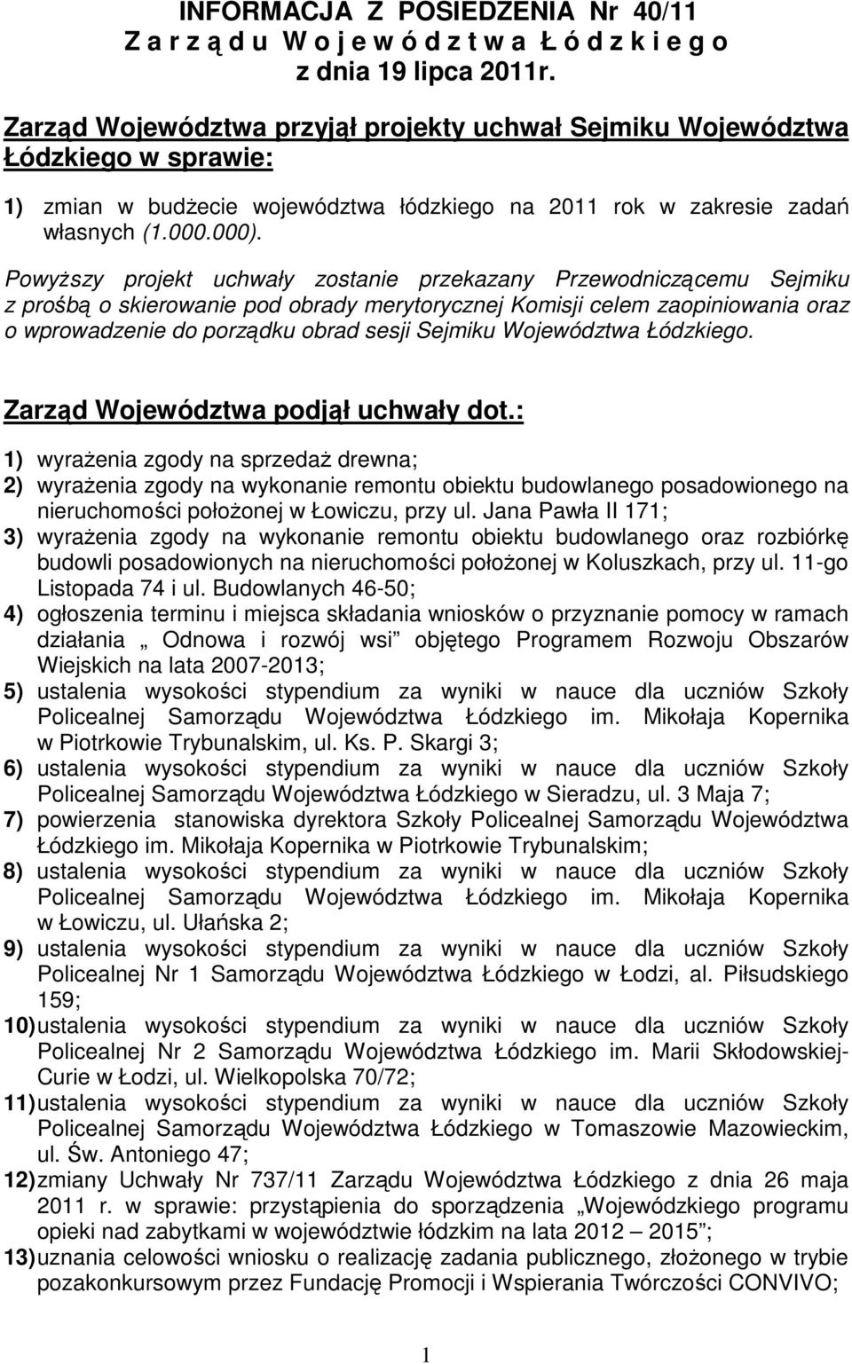 Powyższy projekt uchwały zostanie przekazany Przewodniczącemu Sejmiku z prośbą o skierowanie pod obrady merytorycznej Komisji celem zaopiniowania oraz o wprowadzenie do porządku obrad sesji Sejmiku