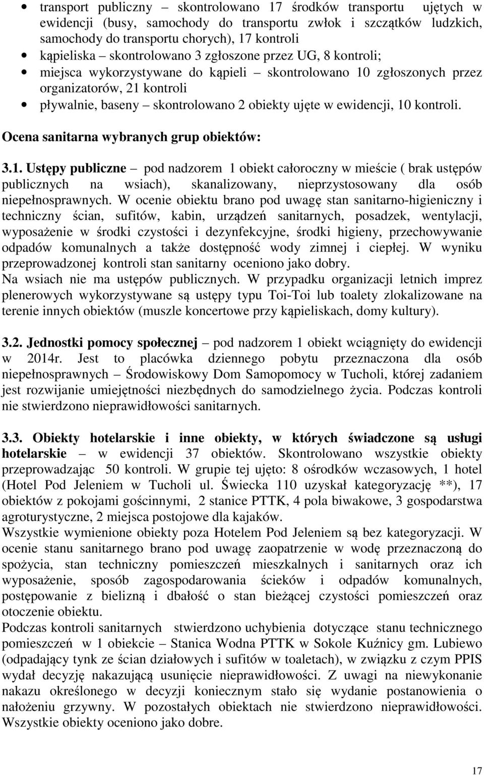 ewidencji, 10 kontroli. Ocena sanitarna wybranych grup obiektów: 3.1. Ustępy publiczne pod nadzorem 1 obiekt całoroczny w mieście ( brak ustępów publicznych na wsiach), skanalizowany, nieprzystosowany dla osób niepełnosprawnych.