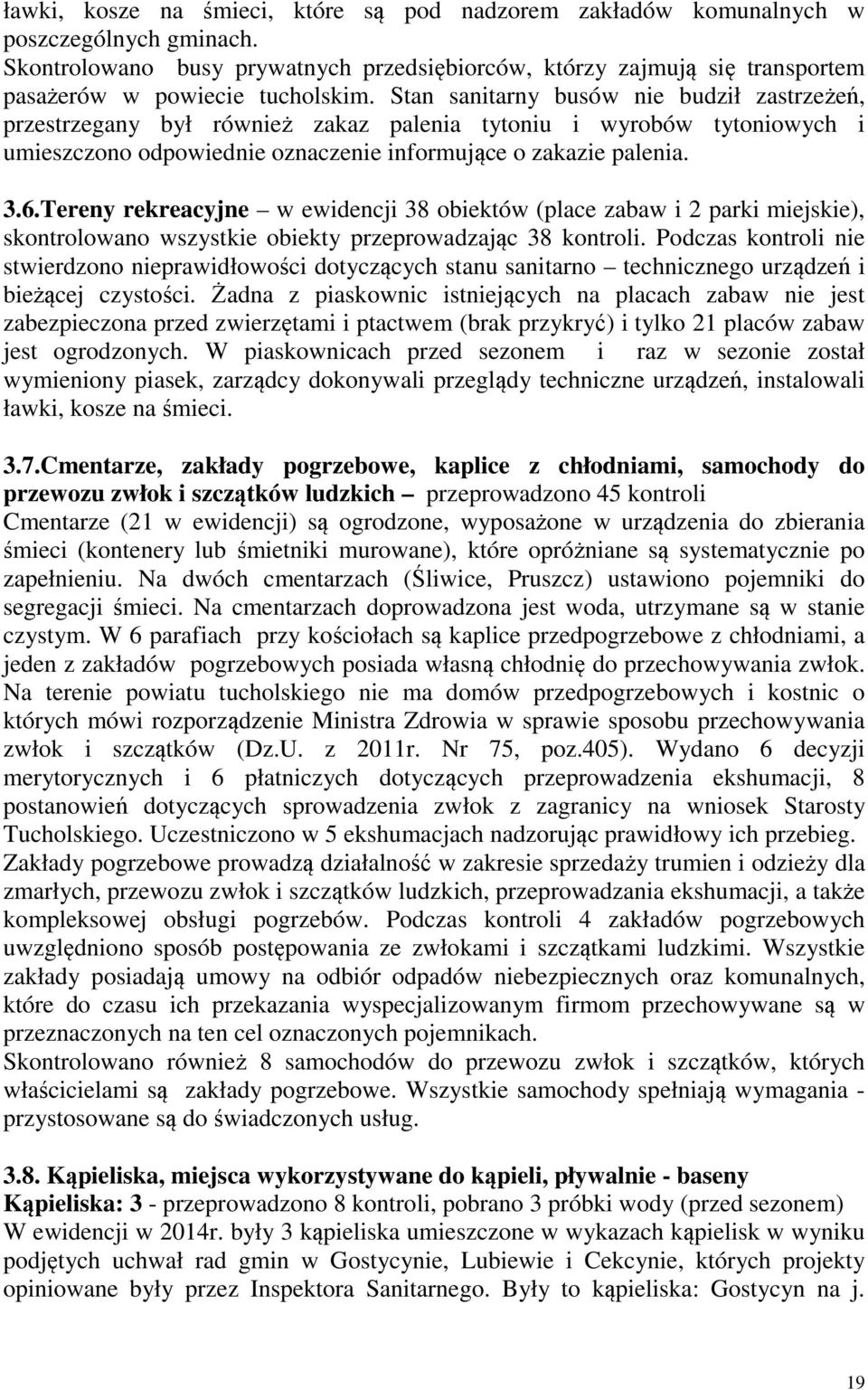 Stan sanitarny busów nie budził zastrzeżeń, przestrzegany był również zakaz palenia tytoniu i wyrobów tytoniowych i umieszczono odpowiednie oznaczenie informujące o zakazie palenia. 3.6.