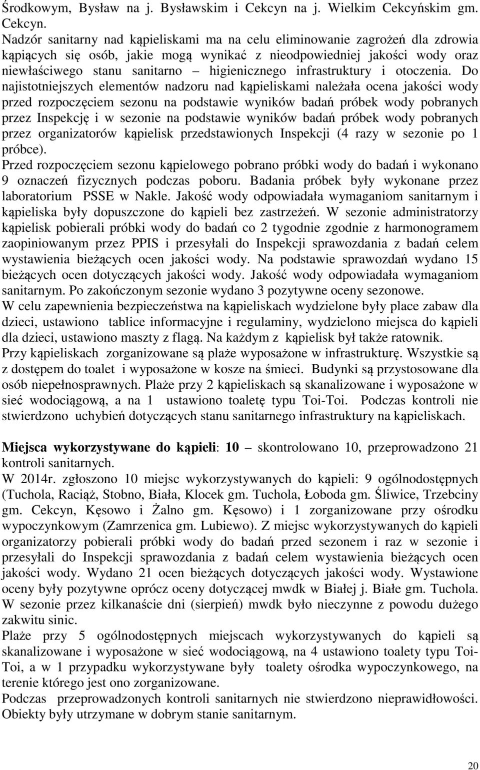 Nadzór sanitarny nad kąpieliskami ma na celu eliminowanie zagrożeń dla zdrowia kąpiących się osób, jakie mogą wynikać z nieodpowiedniej jakości wody oraz niewłaściwego stanu sanitarno higienicznego