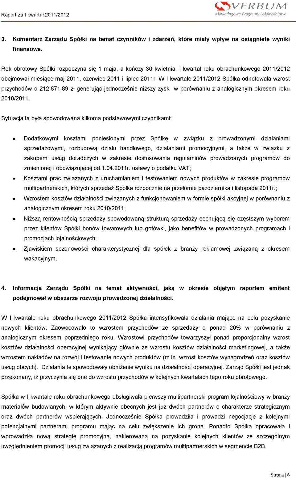 W I kwartale 2011/2012 Spółka odnotowała wzrost przychodów o 212 871,89 zł generując jednocześnie niższy zysk w porównaniu z analogicznym okresem roku 2010/2011.
