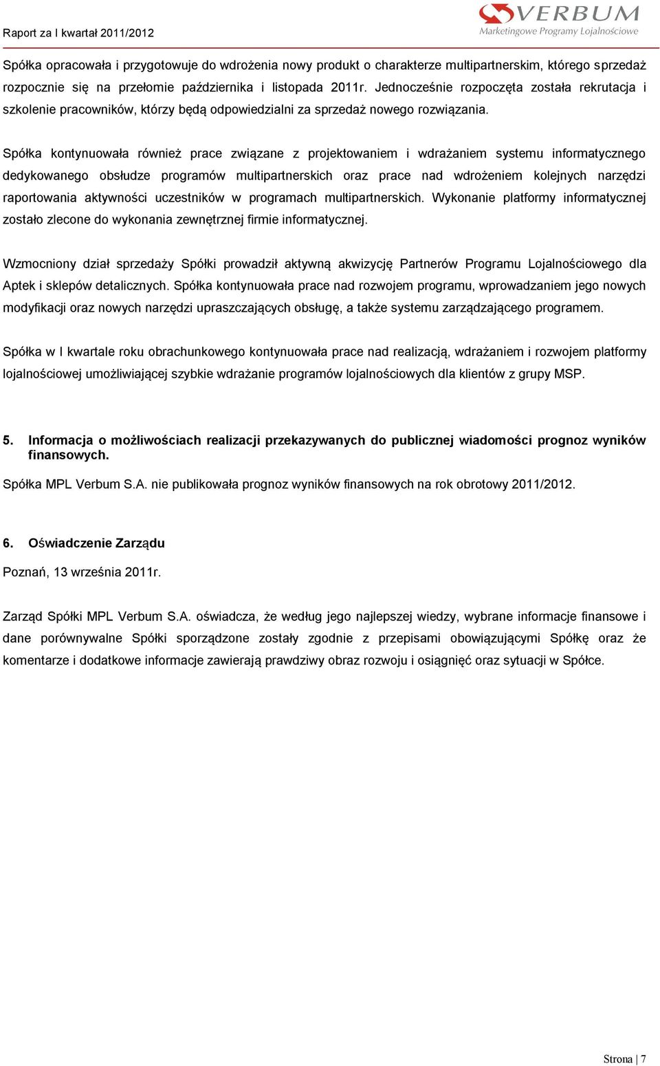 Spółka kontynuowała również prace związane z projektowaniem i wdrażaniem systemu informatycznego dedykowanego obsłudze programów multipartnerskich oraz prace nad wdrożeniem kolejnych narzędzi