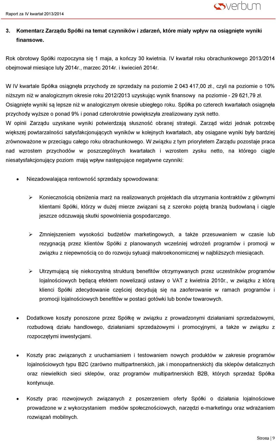 , czyli na poziomie o 10% niższym niż w analogicznym okresie roku 2012/2013 uzyskując wynik finansowy na poziomie - 29 621,79 zł. Osiągnięte wyniki są lepsze niż w analogicznym okresie ubiegłego roku.