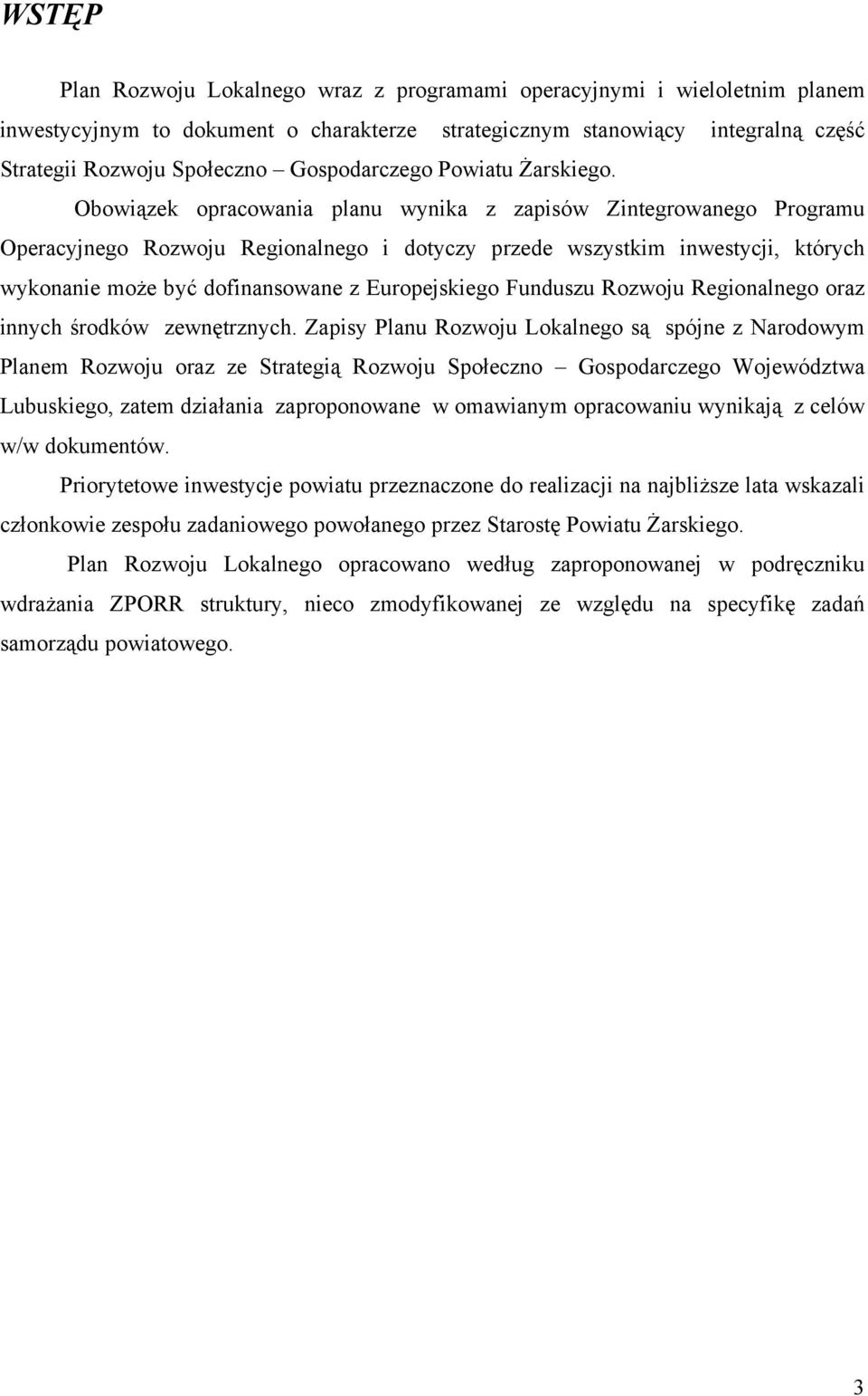 Obowiązek opracowania planu wynika z zapisów Zintegrowanego Programu Operacyjnego Rozwoju Regionalnego i dotyczy przede wszystkim inwestycji, których wykonanie może być dofinansowane z Europejskiego