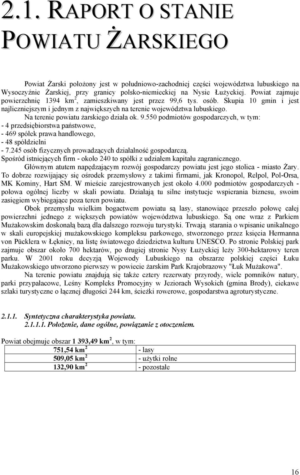 Na terenie powiatu żarskiego działa ok. 9.550 podmiotów gospodarczych, w tym: - 4 przedsiębiorstwa państwowe, - 469 spółek prawa handlowego, - 48 spółdzielni - 7.