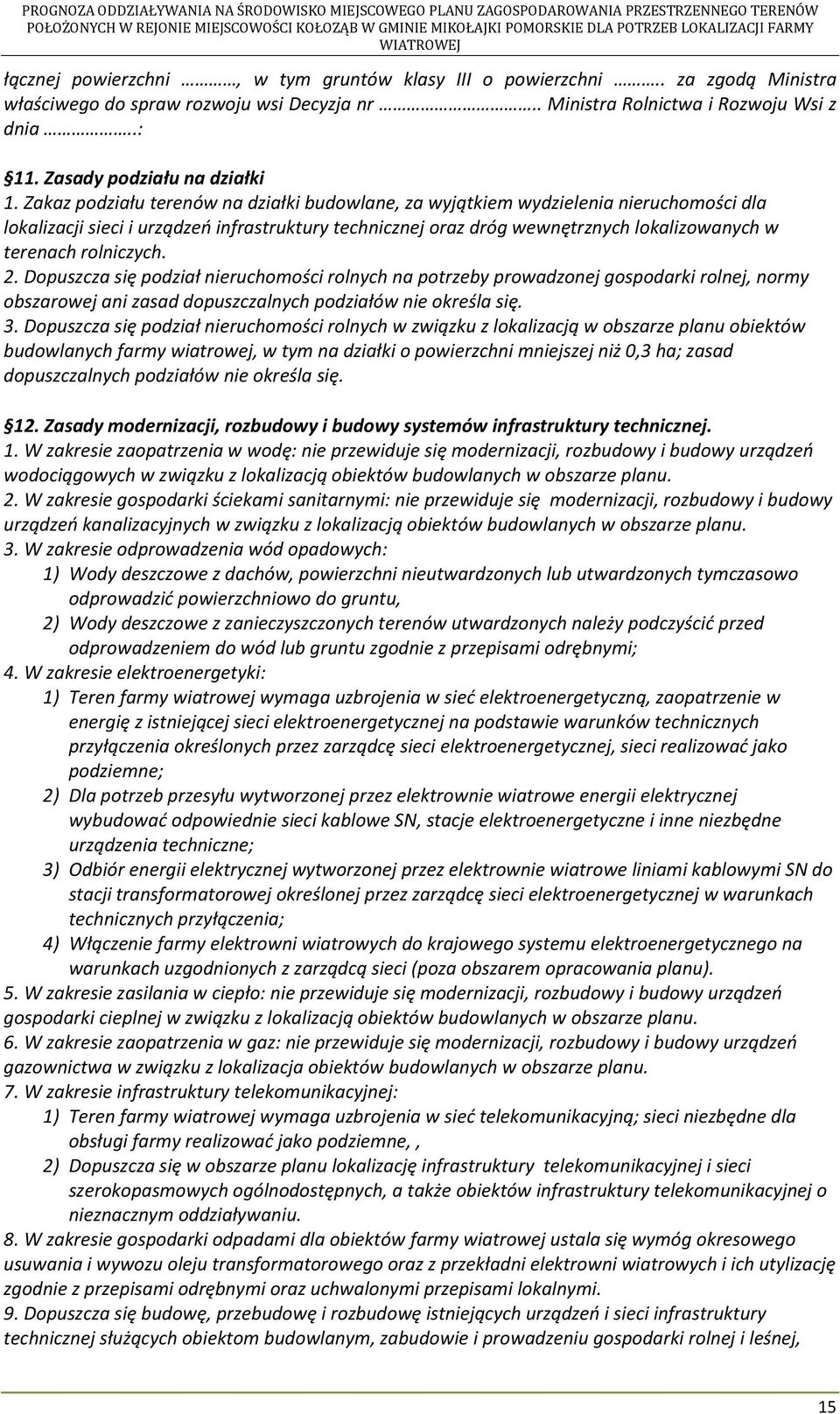 rolniczych. 2. Dopuszcza się podział nieruchomości rolnych na potrzeby prowadzonej gospodarki rolnej, normy obszarowej ani zasad dopuszczalnych podziałów nie określa się. 3.