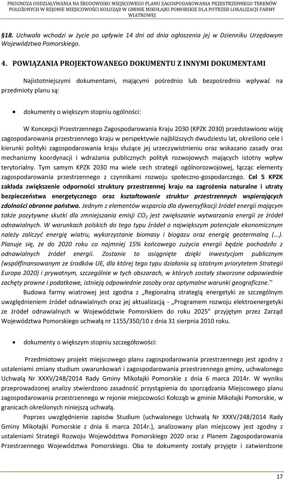 Koncepcji Przestrzennego Zagospodarowania Kraju 2030 (KPZK 2030) przedstawiono wizję zagospodarowania przestrzennego kraju w perspektywie najbliższych dwudziestu lat, określono cele i kierunki