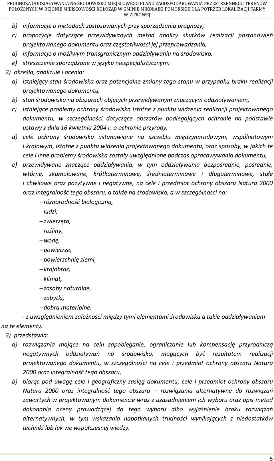 środowiska oraz potencjalne zmiany tego stanu w przypadku braku realizacji projektowanego dokumentu, b) stan środowiska na obszarach objętych przewidywanym znaczącym oddziaływaniem, c) istniejące