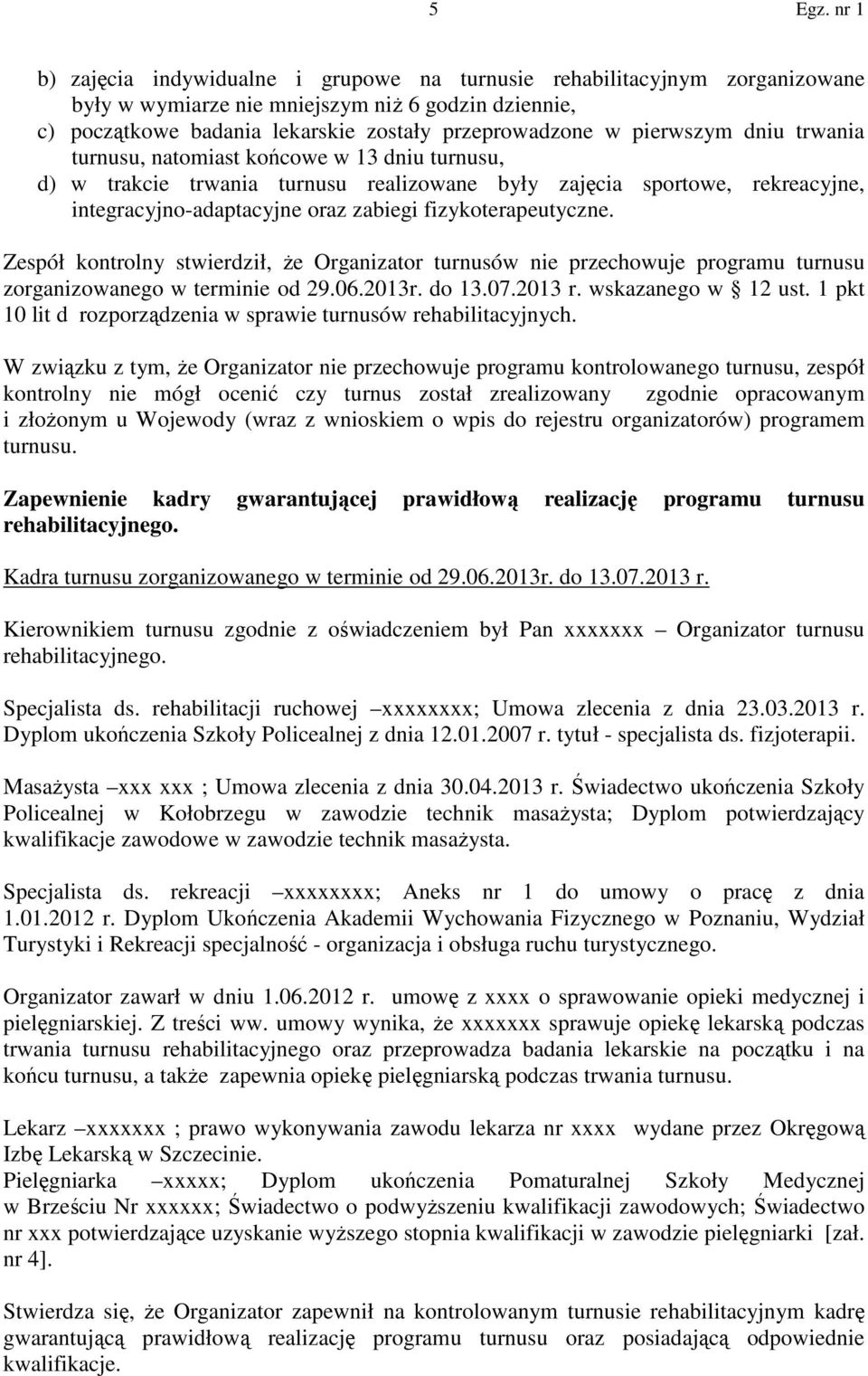 Zespół kontrolny stwierdził, że Organizator turnusów nie przechowuje programu turnusu zorganizowanego w terminie od 29.06.2013r. do 13.07.2013 r. wskazanego w 12 ust.