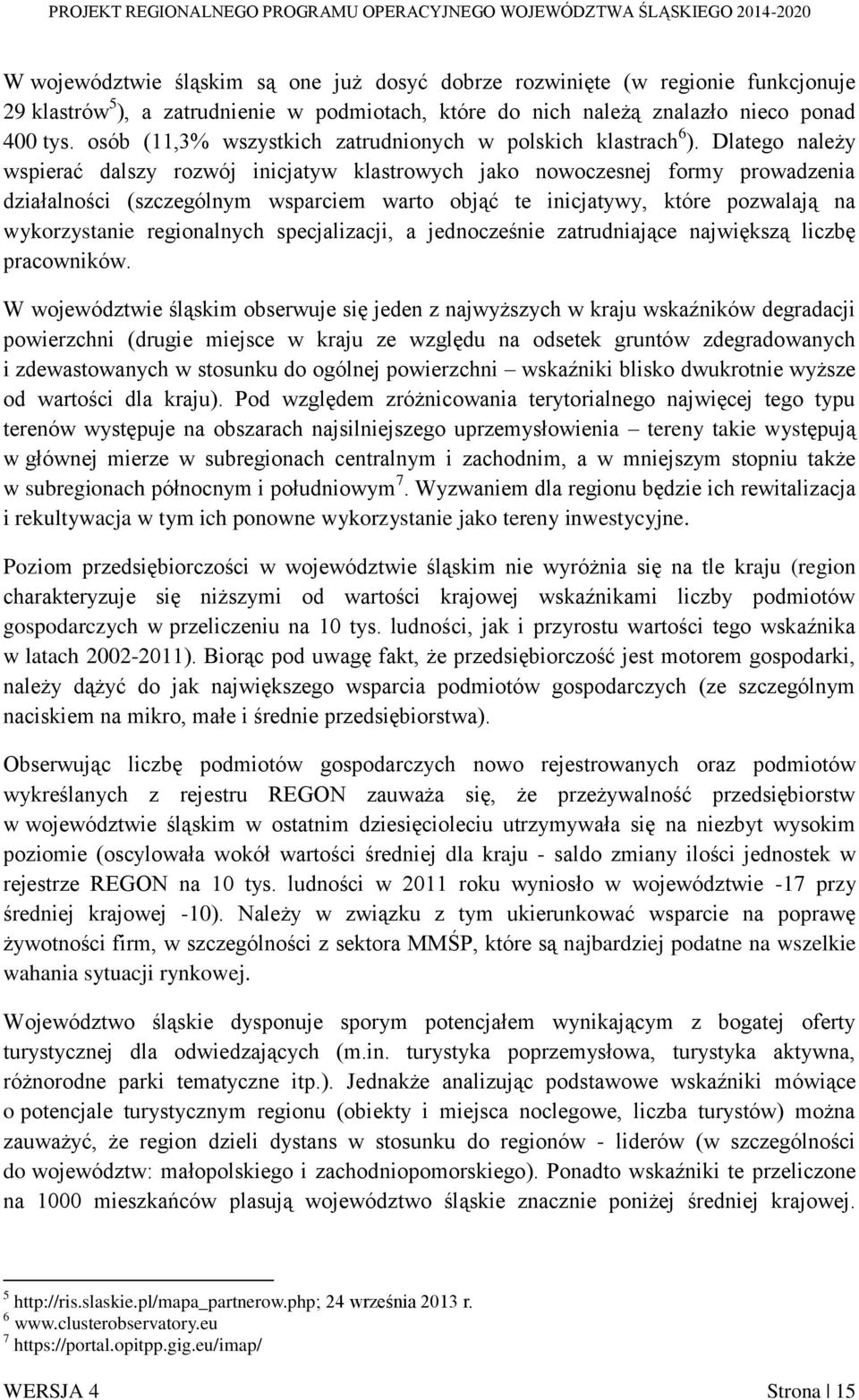 Dlatego należy wspierać dalszy rozwój inicjatyw klastrowych jako nowoczesnej formy prowadzenia działalności (szczególnym wsparciem warto objąć te inicjatywy, które pozwalają na wykorzystanie