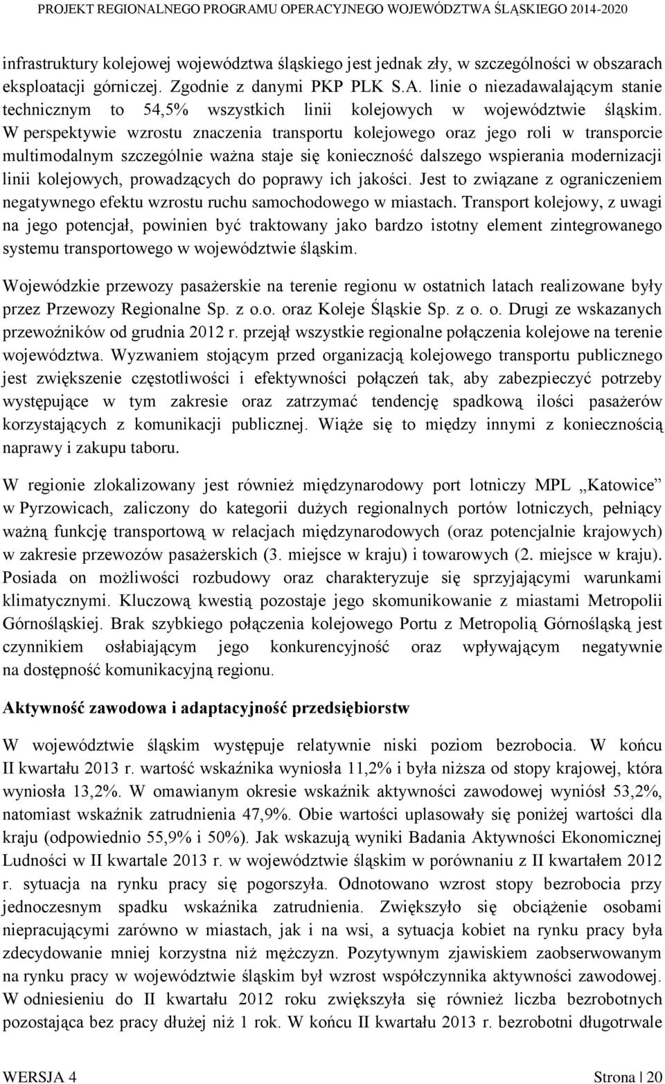 W perspektywie wzrostu znaczenia transportu kolejowego oraz jego roli w transporcie multimodalnym szczególnie ważna staje się konieczność dalszego wspierania modernizacji linii kolejowych,