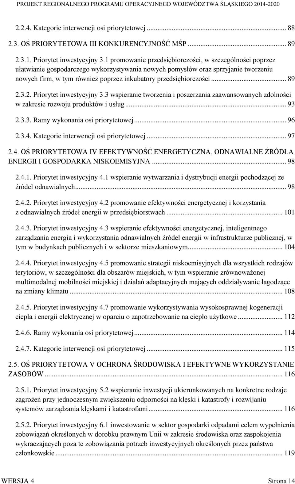 przedsiębiorczości... 89 2.3.2. Priorytet inwestycyjny 3.3 wspieranie tworzenia i poszerzania zaawansowanych zdolności w zakresie rozwoju produktów i usług... 93 2.3.3. Ramy wykonania osi priorytetowej.