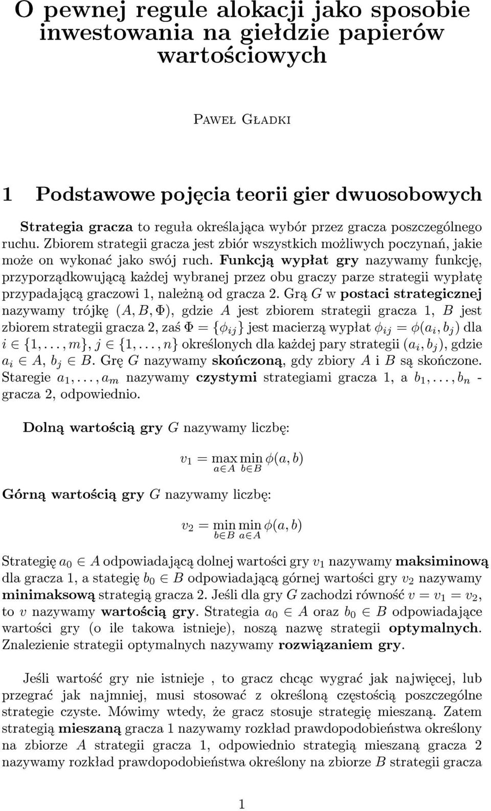 Funkcj wypªat gry nazywamy funkcj, przyporz dkowuj c ka»dej wybranej przez obu graczy parze strategii wypªat przypadaj c graczowi 1, nale»n od gracza 2.