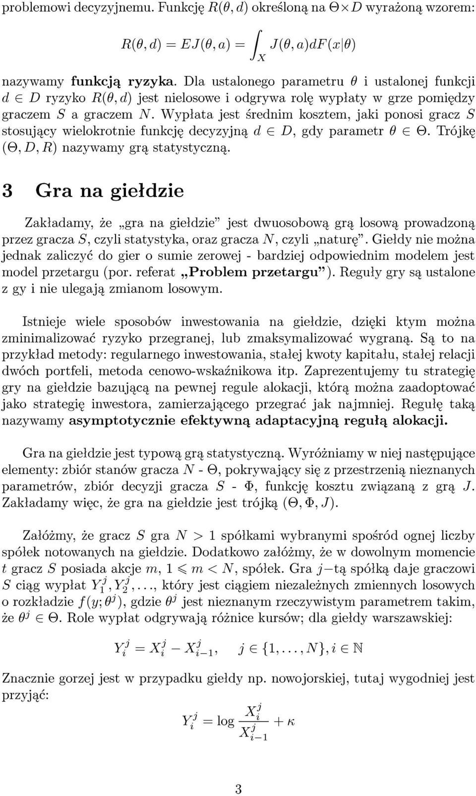 Wypªata jest ±rednim kosztem, jaki ponosi gracz S stosuj cy wielokrotnie funkcj decyzyjn d 2 D, gdy parametr 2. Trójk (; D; R) nazywamy gr statystyczn.