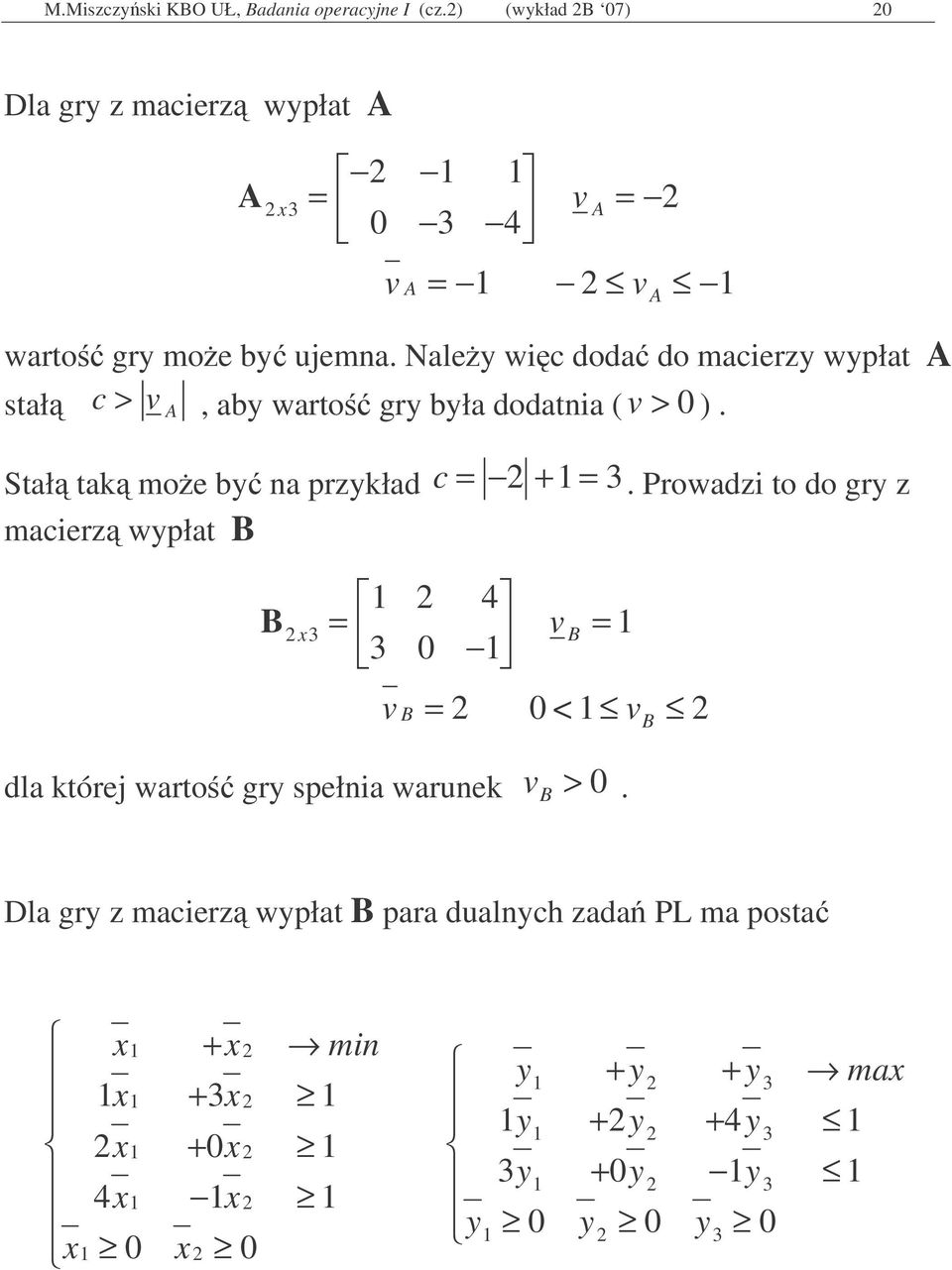 Nale wc doda do macerz wpłat stał c >, ab warto gr bła dodatna ( > ). Stał tak moe b na przkład c + 3.